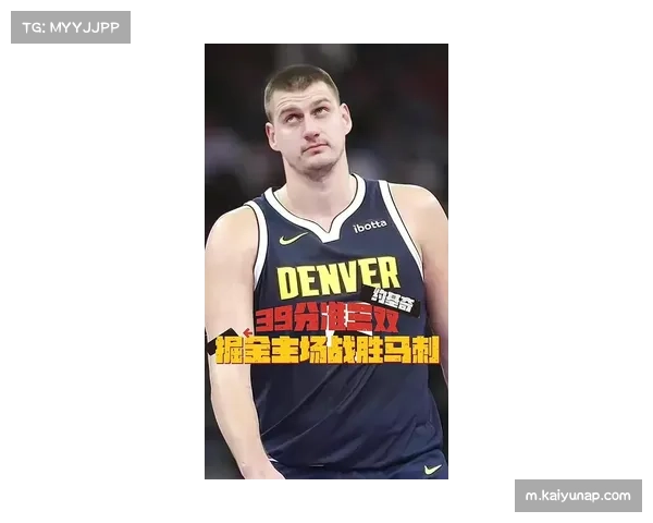 约基奇高效轰出三双 正负值+27领衔完美收官展现统治力